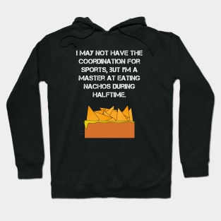 I may not have the coordination for sports, but I'm a master at eating nachos during halftime. Hoodie